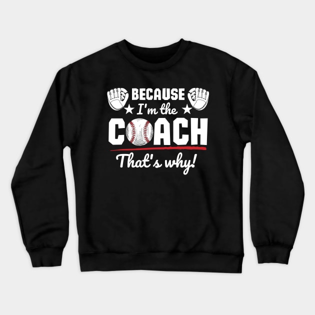 Because I'm the coach that's why! - Baseball Crewneck Sweatshirt by ProLakeDesigns